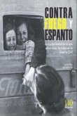 Contra fuego y espanto : la acción humanitaria que salvó miles de vidas en la Guerra Civil Contra fuego y espanto : la acción humanitaria que salvó miles de vidas en la Guerra Civil