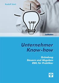 Unternehmer Know-how: Gründung, Steuern und Abgaben, BWL für Praktiker - Rudolf Siart