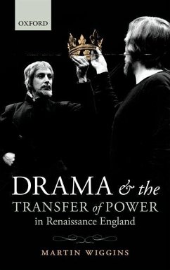 Drama and the Transfer of Power in Renaissance England - Wiggins, Martin