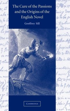 The Cure of the Passions and the Origins of the English Novel - Sill, Geoffrey M.