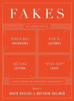 Fakes: An Anthology of Pseudo-Interviews, Faux-Lectures, Quasi-Letters, Found Texts, and Other Fraudulent Artifacts - Shields, David;Vollmer, Matthew