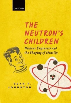 The Neutron's Children: Nuclear Engineers and the Shaping of Identity - Johnston, Sean Francois