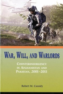 War, Will, and Warlords: Counterinsurgency in Afghanistan and Pakistan, 2001-2011: Counterinsurgency in Afghanistan and Pakistan, 2001-2011 - Cassidy, Robert M.