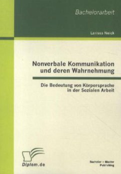 Nonverbale Kommunikation und deren Wahrnehmung: Die Bedeutung von Körpersprache in der Sozialen Arbeit - Neick, Larissa