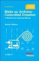 Make an Arduino-Controlled Drawbot - Wallace, Shawn