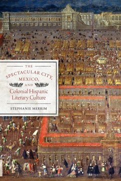 The Spectacular City, Mexico, and Colonial Hispanic Literary Culture - Merrim, Stephanie