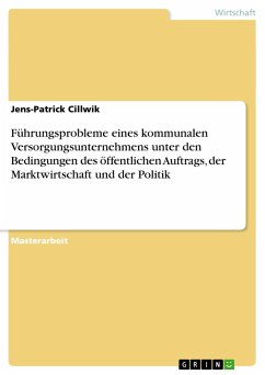 Führungsprobleme eines kommunalen Versorgungsunternehmens unter den Bedingungen des öffentlichen Auftrags, der Marktwirtschaft und der Politik - Cillwik, Jens-Patrick