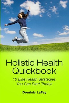 Holistic Health Quickbook 10 Elite Health Strategies You Can Start Today! - Lafay, Dominic