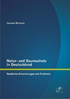 Natur- und Baumschutz in Deutschland: Rechtliche Entwicklungen und Probleme - Wienecke, Caroline