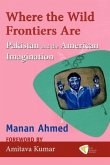 Where the Wild Frontiers Are: Pakistan and the American Imagination