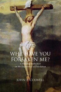 Why Have You Forsaken Me?: A Personal Reflection on the Experience of Desolation - Colwell, John E.