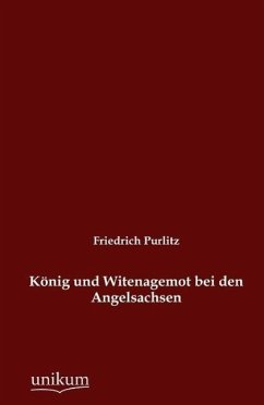 König und Witenagemot bei den Angelsachsen - Purlitz, Friedrich