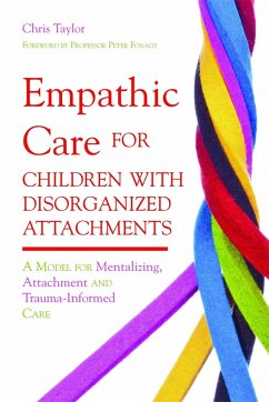 Empathic Care for Children with Disorganized Attachments: A Model for Mentalizing, Attachment and Trauma-Informed Care - Taylor, Chris