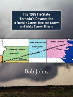 The 1925 Tri-State Tornado's Devastation in Franklin County, Hamilton County, and White County, Illinois - Johns, Bob