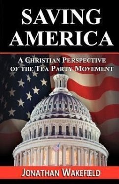 Saving America - A Christian Perspective of the Tea Party Movement - Wakefield, Jonathan