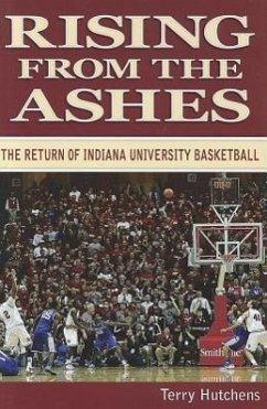 Rising from the Ashes: The Return of Indiana University Basketball - Hutchens, Terry