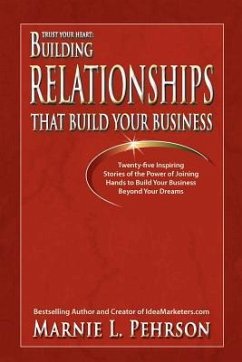 Trust Your Heart: Building Relationships That Build Your Business - Pehrson, Marnie L.