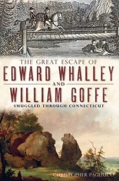 The Great Escape of Edward Whalley and William Goffe: Smuggled Through Connecticut - Pagliuco, Christopher