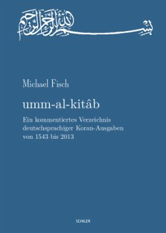 umm-al-kitab. Ein kommentiertes Verzeichnis deutschsprachiger Koran-Ausgaben von 1543 bis 2013 - Fisch, Michael