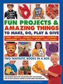 Fun Projects & Amazing Things to Make, Do, Play & Give: Two Fantastic Books in a Box: The Ultimate Rainy-Day Collection with 220 Exciting Step-By-Step