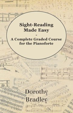Sight-Reading Made Easy - A Complete Graded Course for the Pianoforte - Bradley, Dorothy