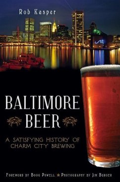 Baltimore Beer: A Satisfying History of Charm City Brewing - Kasper, Rob