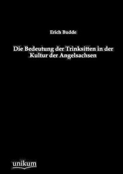 Die Bedeutung der Trinksitten in der Kultur der Angelsachsen - Budde, Erich