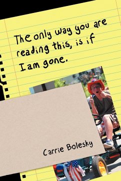 The only way you are reading this, is if I am gone. - Bolesky, Carrie