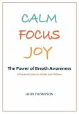 Calm Focus Joy: The Power of Breath Awareness - A Practical Guide for Adults and Children