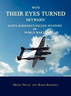 With Their Eyes Turned Skyward: Santa Barbara's Fallen Aviators of World War II - Nellis, Michel; Ramsdell, Karen
