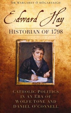 Edward Hay, Historian of 1798: Catholic Politics in an Era of Wolfe Tone and Daniel O'Connell - O'Hogartaigh, Margaret