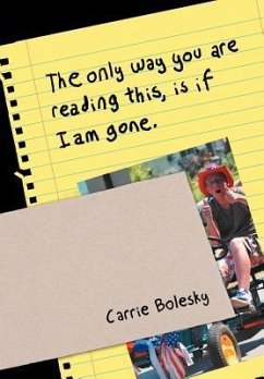 The only way you are reading this, is if I am gone. - Bolesky, Carrie