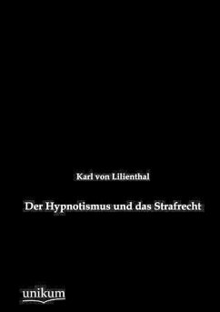 Der Hypnotismus und das Strafrecht - Lilienthal, Karl von