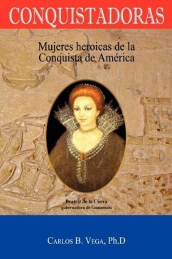 Conquistadoras: Mujeres heroicas de la conquista de América (Spanish Edition) - Vega, Carlos B.