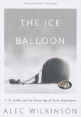 The Ice Balloon: S. A. Andree and the Heroic Age of Arctic Exploration