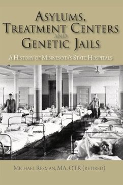 Asylums, Treatment Centers, and Genetic Jails: A History of Minnesota's State Hospitals - Resman, Michael