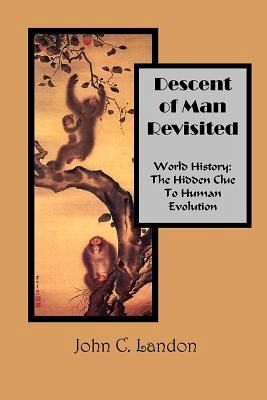 Descent of Man Revisited World History: The Hidden Clue to Human Descent of Man Revisited World History: The Hidden Clue to Human