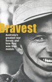 Bravest: Australia's Greatest War Heroes and How They Won Their Medals