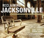 Reclaiming Jacksonville:: Stories Behind the River City's Historic Landmarks