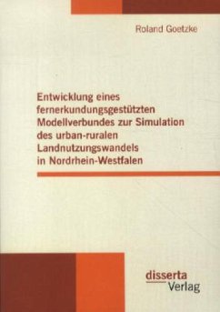 Entwicklung eines fernerkundungsgestützten Modellverbundes zur Simulation des urban-ruralen Landnutzungswandels in Nordrhein-Westfalen - Goetzke, Roland