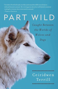 Part Wild: Caught Between the Worlds of Wolves and Dogs - Terrill, Ceiridwen