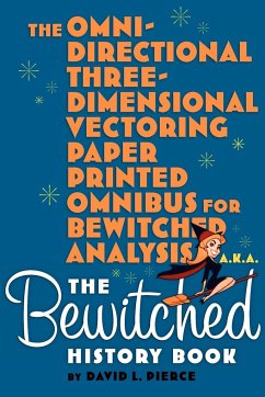 The Omni-Directional Three-Dimensional Vectoring Paper Printed Omnibus for Bewitched Analysis a.k.a. The Bewitched History Book - Pierce, David L.