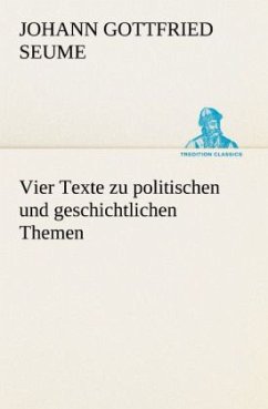Vier Texte zu politischen und geschichtlichen Themen - Seume, Johann Gottfried Vier Texte zu politischen und geschichtlichen Themen - Seume, Johann Gottfried