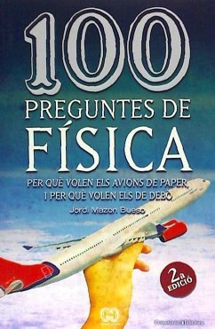 100 preguntes de física : per què volen els avions de paper, i per què volen els de debò - Mazón Bueso, Jordi