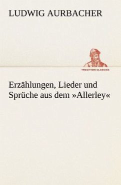 Erzählungen, Lieder und Sprüche aus dem »Allerley« - Aurbacher, Ludwig