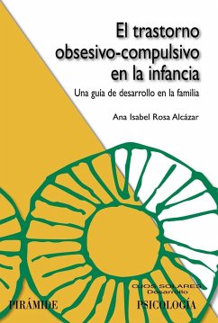 El trastorno obsesivo-compulsivo en la infancia : una guía de desarrollo en la familia - Rosa Alcázar, Ana Isabel