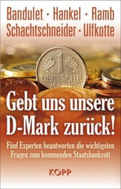 Gebt uns unsere D-Mark zurück - Bandulet, Bruno; Hankel, Wilhelm; Ramb, Bernd-Thomas; Schachtschneider, Karl Albrecht; Ulfkotte, Udo