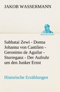 Sabbatai Zewi - Donna Johanna von Castilien - Geronimo de Aguilar - Sturreganz - Der Aufruhr um den Junker Ernst - Wassermann, Jakob