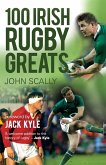 100 Irish Rugby Greats 100 Irish Rugby Greats