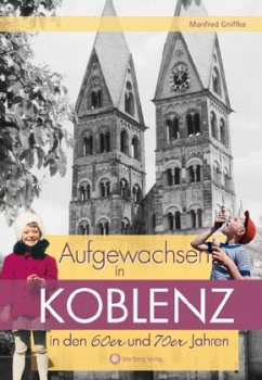 Aufgewachsen in Koblenz in den 60er & 70er Jahren - Gniffke, Manfred